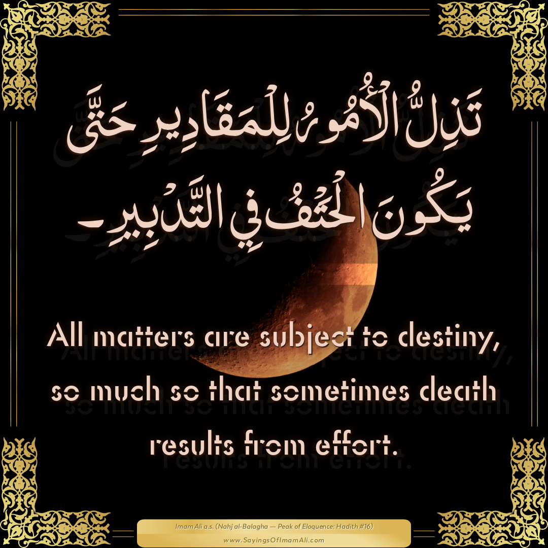 All matters are subject to destiny, so much so that sometimes death...